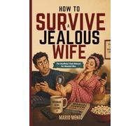 HOW TO SURVIVE A JEALOUS WIFE: The Unofficial Field Manual for Married Men