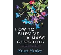 How to Survive a Mass Shooting: A Columbine Memoir