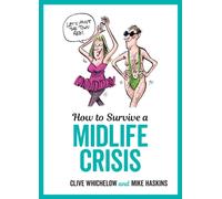 How to Survive a Midlife Crisis : Tongue-In-Cheek Advice and Cheeky Illustrations about Being Middle-Aged