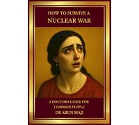 HOW TO SURVIVE A NUCLEAR WAR: A DOCTOR’S GUIDE FOR COMMON PEOPLE (FUTURISTIC SCIENCE, TECHNOLOGY, AND AI)
