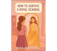 How to Survive a Royal Scandal: A clean teen royal romance about secrets, sisterhood, and second chances