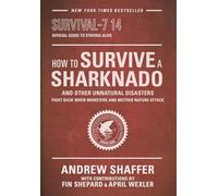 How to Survive a Sharknado and Other Unnatural Disasters: Fight Back When Monsters and Mother Nature Attack