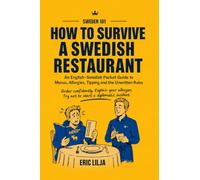 How to Survive a Swedish Restaurant: An English-Swedish Pocket Guide to Menus, Allergies, Tipping and the Unwritten Rules (Sweden 101)