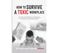 How to Survive a Toxic Workplace: Proven Protocols to Beat Burnout, Outsmart Toxic Bosses & Coworkers, Set Boundaries with Bad Leaders, and Reclaim Your Career Without Quitting