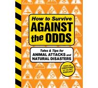 How to Survive Against the Odds : Tales and Tips for Animal Attacks and Natural Disasters