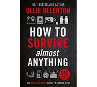 How To Survive (Almost) Anything: The Special Forces Guide To Staying Alive