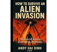 How To Survive An Alien Invasion: The essential guide to enduring the unthinkable