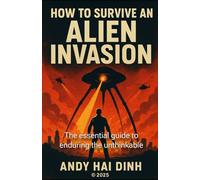 How To Survive An Alien Invasion: The essential guide to enduring the unthinkable (The Survivalist Collection)