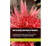 How to Survive (and Thrive) in Research: The little book of research wisdom and unspoken truths every junior researcher should know