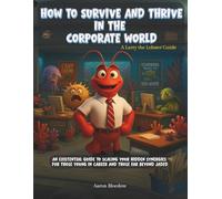 How to Survive and Thrive in the Corporate World: An Existential Guide to Scaling Your Hidden Synergies for Those Young in Career and Those Far Beyond Jaded (Larry the Lobster Guides)