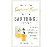 How to Survive and Thrive When Bad Things Happen: 9 Steps to Cultivating an Opportunity Mindset in a Crisis