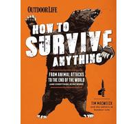 How to Survive Anything: From Animal Attacks to the End of the World (and Everything in Between) (Outdoor Life)