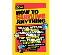 How to Survive Anything: Shark Attack, Lightning, Embarrassing Parents, Pop Quizzes, and Other Perilous Situations (National Geographic Kids)