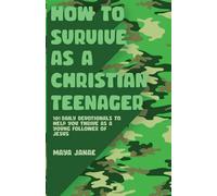 How to Survive as a Christian Teenager: 101 Daily Devotionals to Help You Thrive as a Young Follower of Jesus