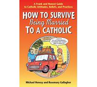 How to Survive Being Married to a Catholic: A Frank and Honest Guide to Catholic Attitudes, Beliefs, and Practices