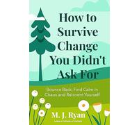 How to Survive Change You Didn't Ask For: Bounce Back, Find Calm in Chaos and Reinvent Yourself (Change for the Better, Uncertainty of Life)
