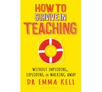 How to Survive in Teaching : Without imploding, exploding or walking away