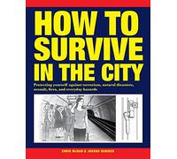 How to Survive in the City: Protecting yourself against terrorism, natural disasters, assault, fires, and everyday hazards