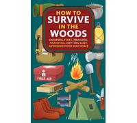 How to Survive in the Woods : Camping, Fires, Trailing, Tramping, Getting Lost, and Finding Your Way Home