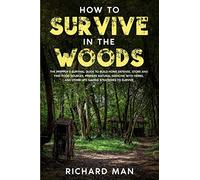 How to Survive in The Woods: The Prepper's Survival Guide to Build Home Defense, Store & Find Food Sources, Prepare Natural Medicine with Herbs, & Other Off The Grid Living Skills