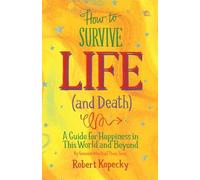 How to Survive Life (and Death): A Guide for Happiness in This World and Beyond (NDE, Near Death Experience, For Fans of Life After Life or On Life After Death)