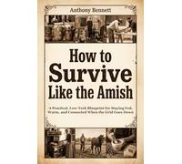 How to Survive Like the Amish: A Practical, Low-Tech Blueprint for Staying Fed, Warm, and Connected When the Grid Goes Down (Self-Sufficient Living)