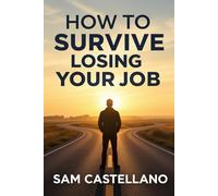 How to Survive Losing Your Job: Layoffs, Terminations, and Other Career Plot Twists Nobody Prepared You For