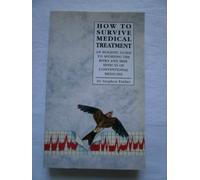 How to Survive Medical Treatment: An Holistic Guide to Avoiding the Risks and Side-effects of Conventional Medicine