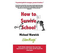 How To Survive School: A Practical Guide for Teenagers, Parents & Teachers: A Practical Guide for Teenagers, Parents and Teachers