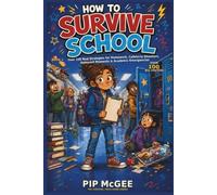 How to Survive School: Over 100 Real Strategies for Homework,Cafeteria Disasters, Awkward Moments & Academic Emergencies
