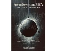 How To Survive The ABC's of Life and Leadership: What to do when accusation, betrayal or crisis comes your way