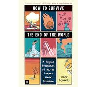 How to Survive the End of the World: A Graphic Exploration of How to (Maybe) Avoid Extinction