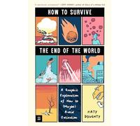 How to Survive the End of the World: A Graphic Exploration of How to (Maybe) Avoid Extinction