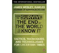 How to Survive The End Of The World As We Know It: Tactics, Techniques And Technologies For Uncertain Times by Rawles, James Wesley (2010)