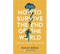 How to Survive the End of the World (When it's in Your Own Head): An Anxiety Survival Guide