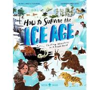 How to Survive the Ice Age: Chilling Adventures in a Frozen World (Extreme Survival Guides)