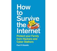 How to Survive the Internet: Protect your family from hackers and cyber stalkers