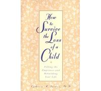How to Survive the Loss of a Child: Filling the Emptiness and Rebuilding Your Life