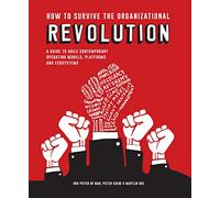 How to Survive the Organizational Revolution: A Guide to Agile Contemporary Operating Models, Platforms and Ecosystems