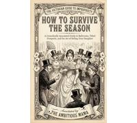 How to Survive the Season: A Comedically Annotated Guide to Ballrooms, Titled Prospects, and the Marriage Market (THE VICTORIAN GUIDE TO IMPROPRIETY)