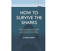 How To Survive The Sharks: A short, fresh-thinking book aiming to provide some insider knowledge on the Financial Services