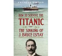 How to Survive the Titanic or The Sinking of J. Bruce Ismay