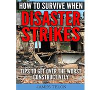 How to Survive When Disaster Strikes: Tips To Get Over the Worst Constructively