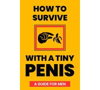 How to Survive with a Tiny Penis: Funny Inappropriate Gag Gift for Adult Men | Sarcastic Lined Notebook Journal | Dirty Santa and Prank Gifts (Adult Gag Gift Books)