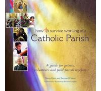 How to Survive Working in a Catholic Parish: A Guide for Priests, Volunteers and Paid Parish Workers