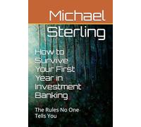 How to Survive Your First Year in Investment Banking: The Rules No One Tells You