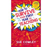 How to Survive Your First Year in Teaching : Fourth edition, fully updated for the Early Career Framework