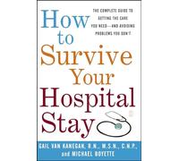 How to Survive Your Hospital Stay: The Complete Guide to Getting the Care You Need--And Avoiding Problems You Don't (Lynn Sonberg Books)