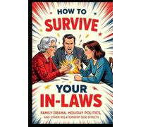 How to Survive Your In-Laws: Family Drama, Holiday Politics, and Other Relationship Side Effects