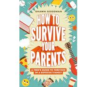 How to Survive Your Parents: A Teen's Guide to Thriving in a Difficult Family